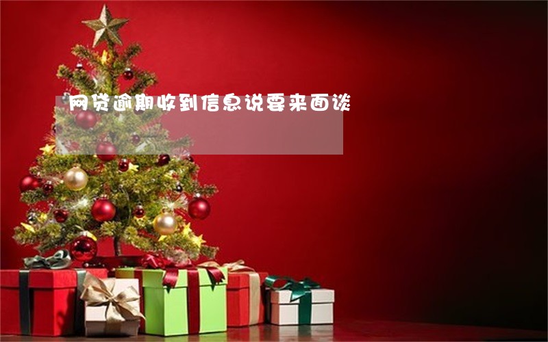 网贷逾期收到信息说要来面谈 网贷逾期收到信息说要来面谈