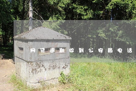 网贷逾期收到公安局电话 网贷逾期收到公安局电话