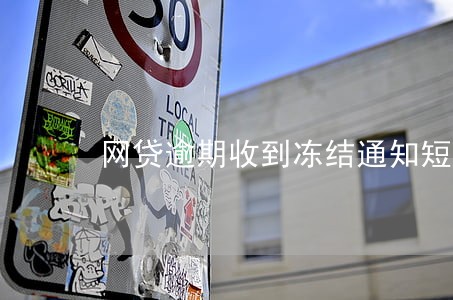 网贷逾期收到冻结通知短信 网贷逾期收到冻结通知短信