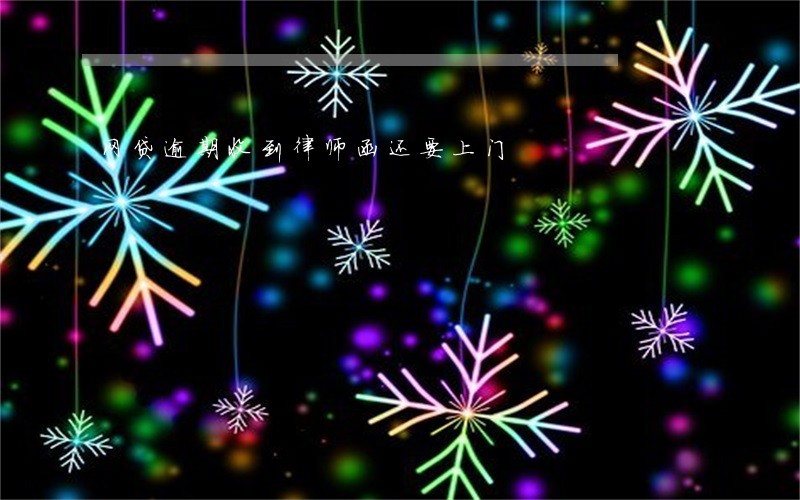 网贷逾期收到律师函还要上门 网贷逾期收到律师函还要上门