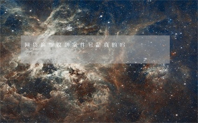 网贷逾期收到案件号是真的吗 网贷逾期收到案件号是真的吗
