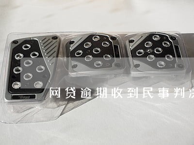 网贷逾期收到民事判决书怎么办 网贷逾期收到民事判决书怎么办