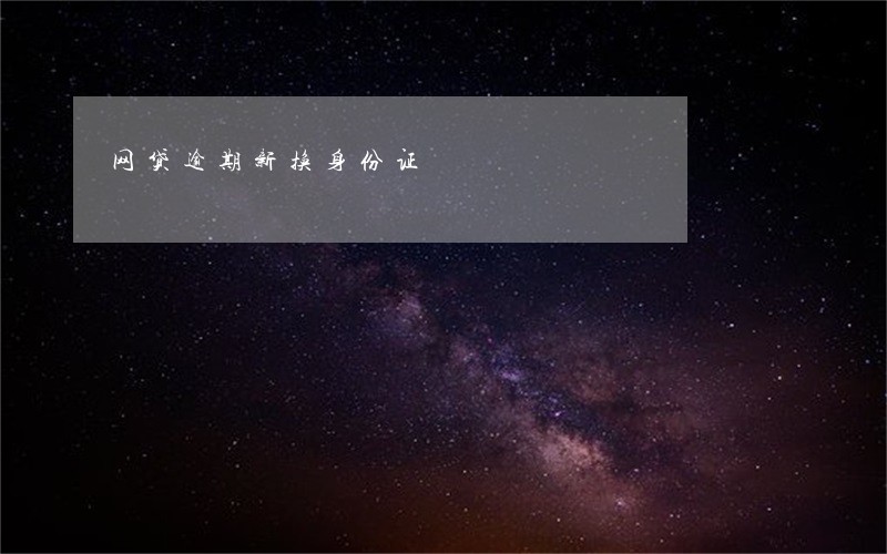 网贷逾期新换身份证 网贷逾期新换身份证