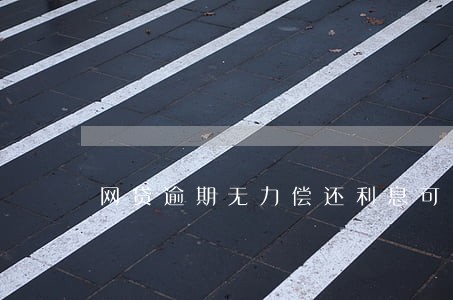 网贷逾期无力偿还利息可以免吗 网贷逾期无力偿还利息可以免吗