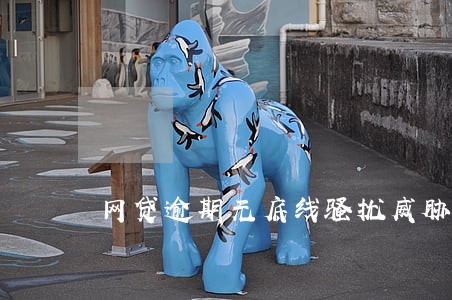 网贷逾期无底线骚扰威胁 网贷逾期无底线骚扰威胁