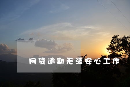 网贷逾期无法安心工作 网贷逾期无法安心工作
