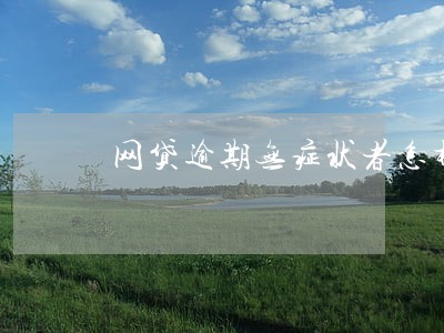 网贷逾期无症状者怎样处理