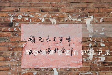 网贷逾期是否有犯罪记录 网贷逾期是否有犯罪记录