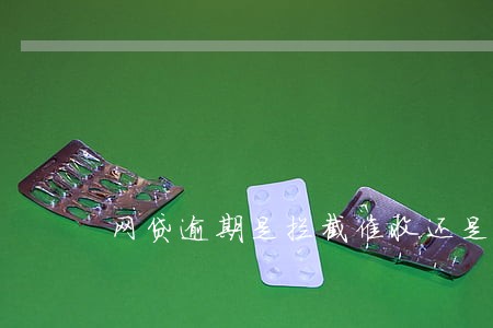 网贷逾期是拦截催收还是接 网贷逾期是拦截催收还是接