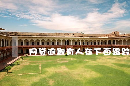 网贷逾期有人在下面跟踪 网贷逾期有人在下面跟踪