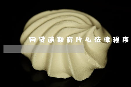 网贷逾期有什么法律程序 网贷逾期有什么法律程序