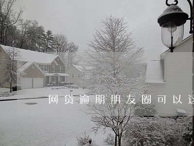 网贷逾期朋友圈可以这样发 网贷逾期朋友圈可以这样发