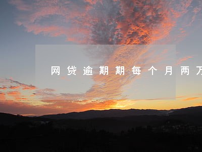 网贷逾期期每个月两万五多
