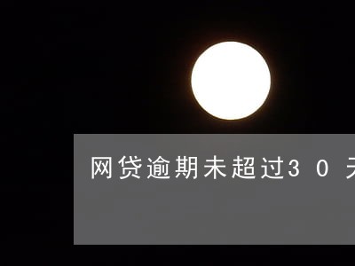 网贷逾期未超过30天 网贷逾期未超过30天