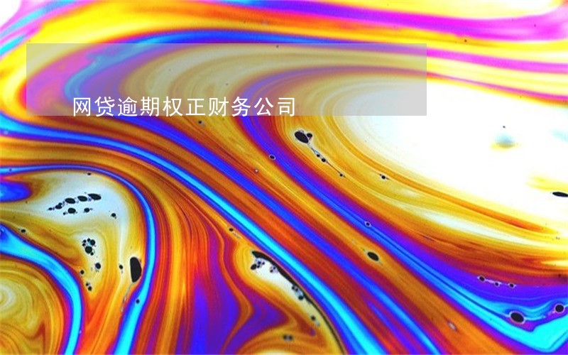 网贷逾期权正财务公司 网贷逾期权正财务公司