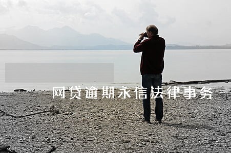 网贷逾期永信法律事务 网贷逾期永信法律事务