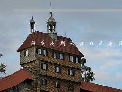 网贷逾期没接催收电话 网贷逾期没接催收电话