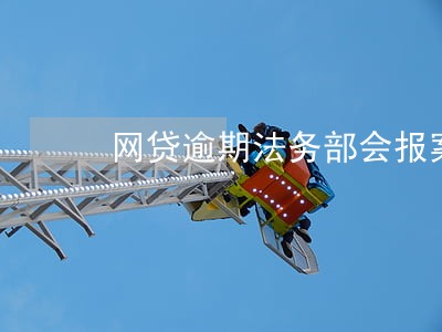 网贷逾期法务部会报案吗 网贷逾期法务部会报案吗