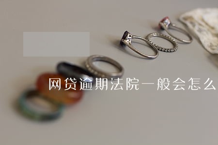 网贷逾期法院一般会怎么判