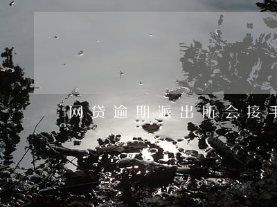 网贷逾期派出所会接手吗 网贷逾期派出所会接手吗