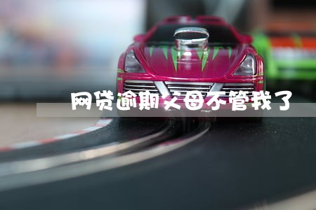 网贷逾期父母不管我了 网贷逾期父母不管我了