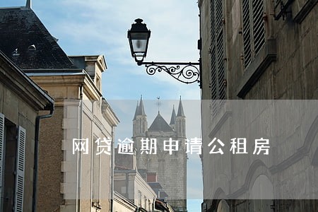 网贷逾期申请公租房 网贷逾期申请公租房