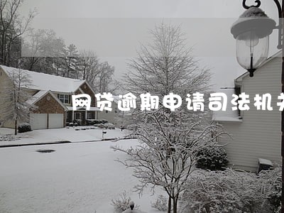 网贷逾期申请司法机关备案 网贷逾期申请司法机关备案
