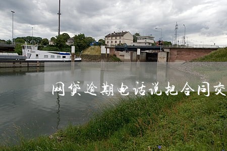 网贷逾期电话说把合同交给法务部 网贷逾期电话说把合同交给法务部