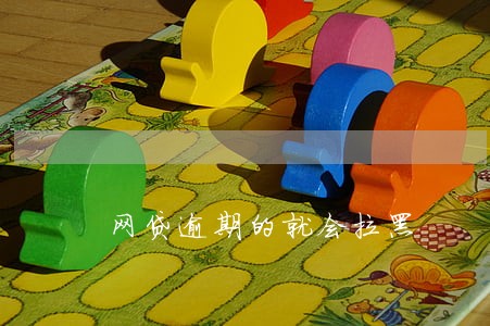 网贷逾期的就会拉黑 网贷逾期的就会拉黑