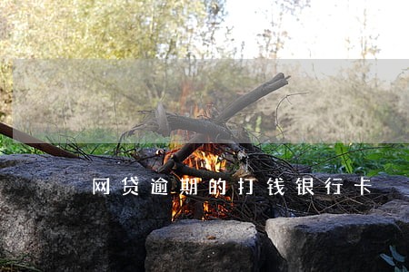 网贷逾期的打钱银行卡 网贷逾期的打钱银行卡