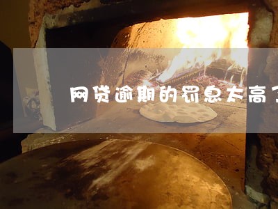 网贷逾期的罚息太高了 网贷逾期的罚息太高了