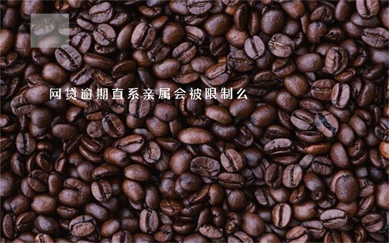 网贷逾期直系亲属会被限制么 网贷逾期直系亲属会被限制么