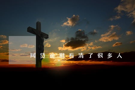 网贷逾期看清了很多人 网贷逾期看清了很多人