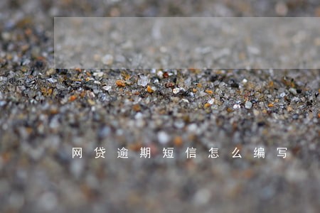 网贷逾期短信怎么编写 网贷逾期短信怎么编写