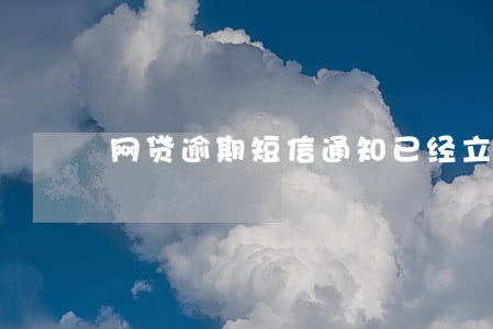 网贷逾期短信通知已经立案 网贷逾期短信通知已经立案