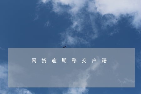 网贷逾期移交户籍 网贷逾期移交户籍