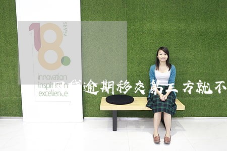 网贷逾期移交第三方就不协商了吗 网贷逾期移交第三方就不协商了吗