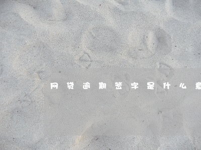 网贷逾期签字是什么意思