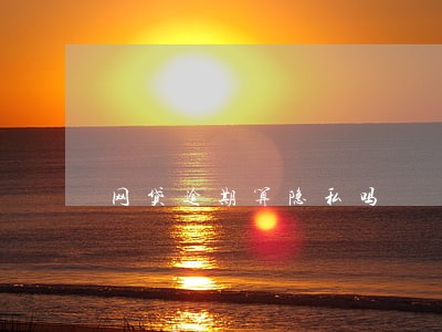 网贷逾期算隐私吗 网贷逾期算隐私吗