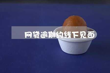 网贷逾期约线下见面