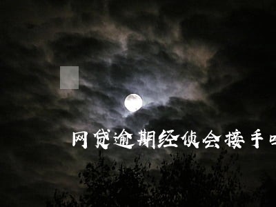 网贷逾期经侦会接手吗 网贷逾期经侦会接手吗