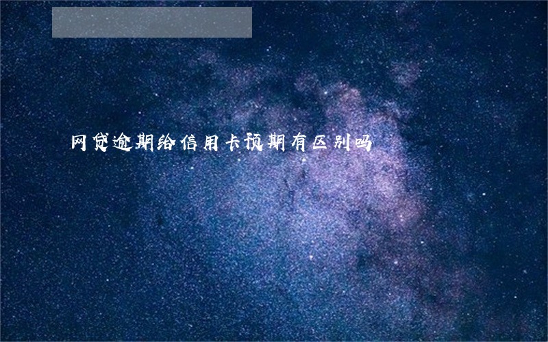 网贷逾期给信用卡预期有区别吗
