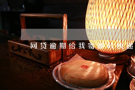 网贷逾期给我寄邮政快递 网贷逾期给我寄邮政快递