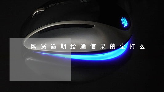 网贷逾期给通信录的全打么 网贷逾期给通信录的全打么
