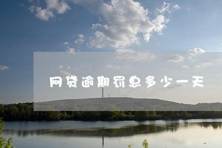 网贷逾期罚息多少一天 网贷逾期罚息多少一天