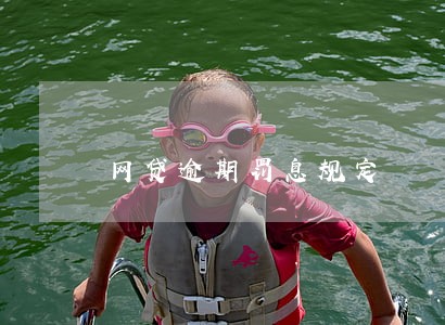 网贷逾期罚息规定 网贷逾期罚息规定