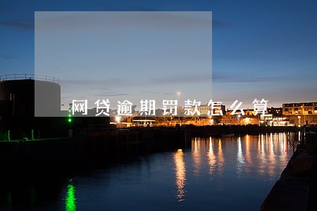 网贷逾期罚款怎么算 网贷逾期罚款怎么算