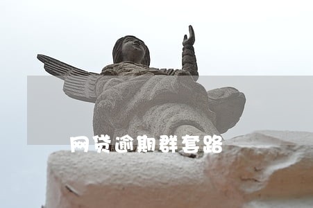 网贷逾期群套路 网贷逾期群套路