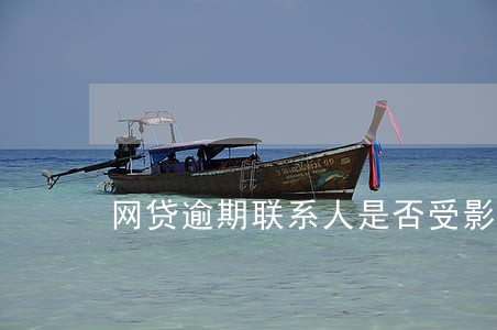 网贷逾期联系人是否受影响 网贷逾期联系人是否受影响