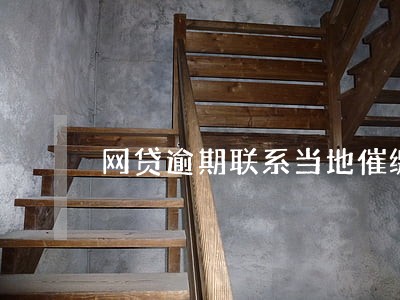 网贷逾期联系当地催缴 网贷逾期联系当地催缴